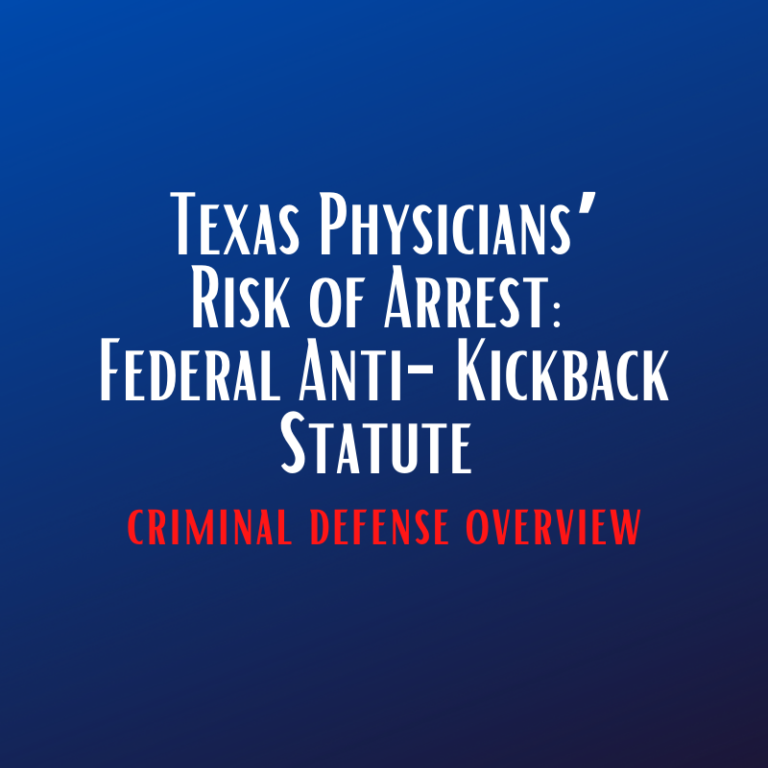 Texas Physicians’ Risk of Arrest Criminal Defense Overview of Federal AntiKickback Statute