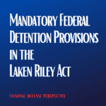 The Mandatory Federal Detention Provisions in the Laken Riley Act ...